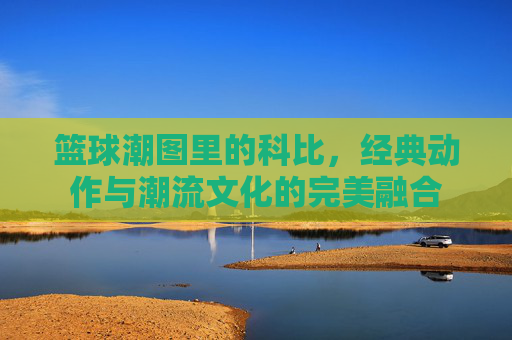 篮球潮图里的科比，经典动作与潮流文化的完美融合