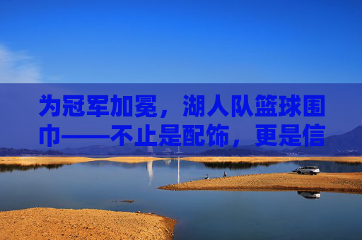 为冠军加冕，湖人队篮球围巾——不止是配饰，更是信仰的丝线