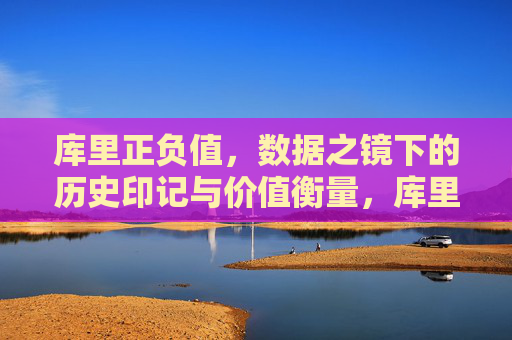 库里正负值，数据之镜下的历史印记与价值衡量，库里正负值，数据之镜下的历史印记与价值衡量