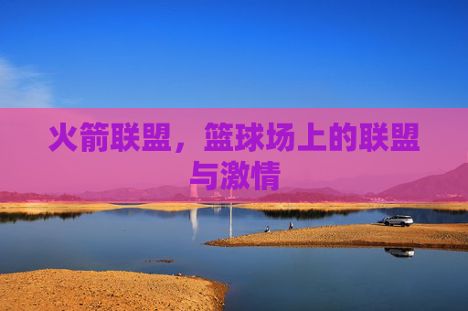 火箭联盟,篮球场上的联盟与激情