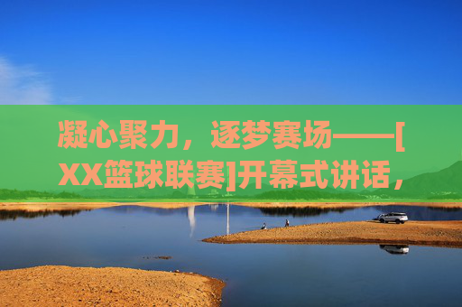 凝心聚力，逐梦赛场——[XX篮球联赛]开幕式讲话，凝心聚力，逐梦赛场——[XX篮球联赛]开幕式讲话