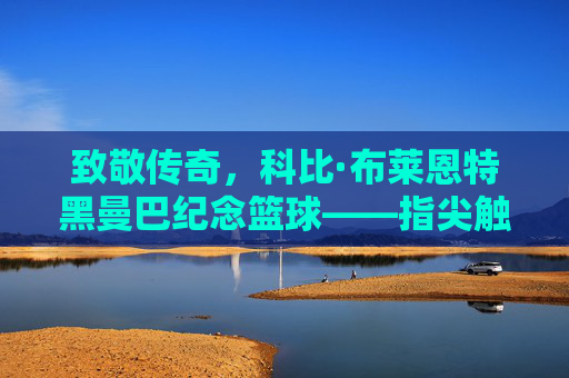致敬传奇，科比·布莱恩特黑曼巴纪念篮球——指尖触碰的，是篮球精神的永恒回响