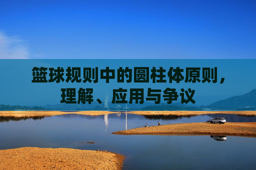 篮球规则中的圆柱体原则,理解、应用与争议