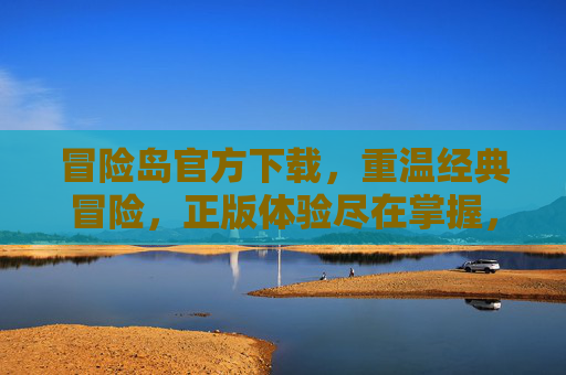 冒险岛官方下载，重温经典冒险，正版体验尽在掌握，冒险岛官方下载，重温经典冒险，正版体验尽在掌握