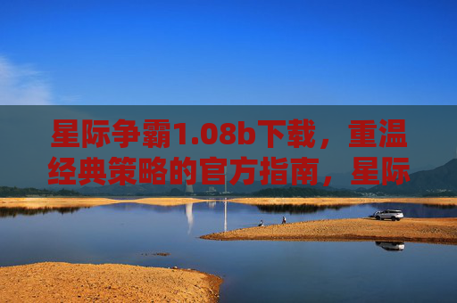 星际争霸1.08b下载，重温经典策略的官方指南，星际争霸1.08b下载，重温经典策略的官方指南