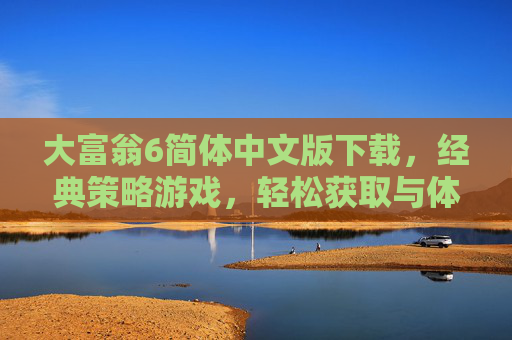 大富翁6简体中文版下载，经典策略游戏，轻松获取与体验指南，大富翁6简体中文版下载，经典策略游戏，轻松获取与体验指南