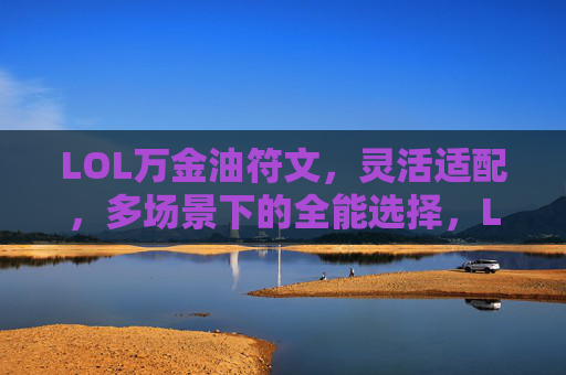 LOL万金油符文，灵活适配，多场景下的全能选择，LOL万金油符文，灵活适配多场景，全能选择