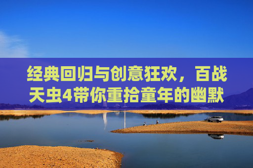 经典回归与创意狂欢，百战天虫4带你重拾童年的幽默与破坏乐趣，经典回归与创意狂欢，百战天虫4带你重拾童年的幽默与破坏乐趣