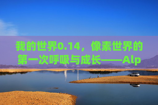 我的世界0.14,像素世界的第一次呼吸与成长——Alpha 1.0时代的生态探索