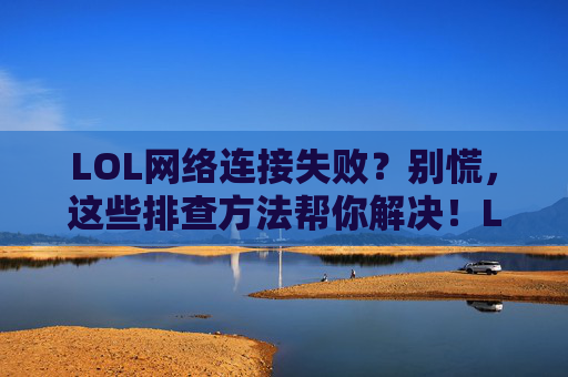 LOL网络连接失败?别慌,这些排查方法帮你解决!LOL网络连接失败?别慌,这些排查方法帮你解决!