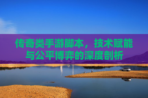 传奇类手游脚本，技术赋能与公平博弈的深度剖析
