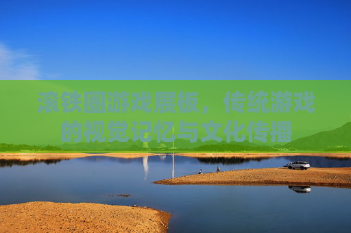 滚铁圈游戏展板,传统游戏的视觉记忆与文化传播