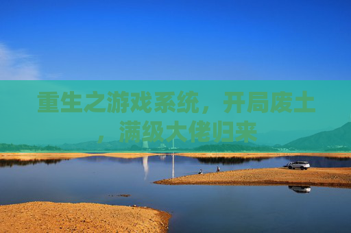 重生之游戏系统,开局废土,满级大佬归来