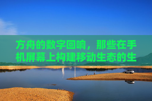 方舟的数字回响，那些在手机屏幕上构建移动生态的生存游戏