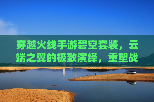 穿越火线手游碧空套装，云端之翼的极致演绎，重塑战场视觉盛宴