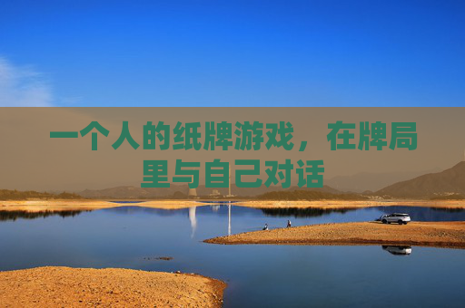 一个人的纸牌游戏,在牌局里与自己对话