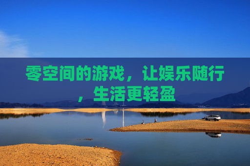 零空间的游戏，让娱乐随行，生活更轻盈