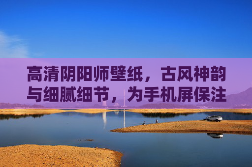 高清阴阳师壁纸,古风神韵与细腻细节,为手机屏保注入神秘与雅致,高清阴阳师壁纸,古风神韵与细腻细节,为手机屏保注入神秘雅致