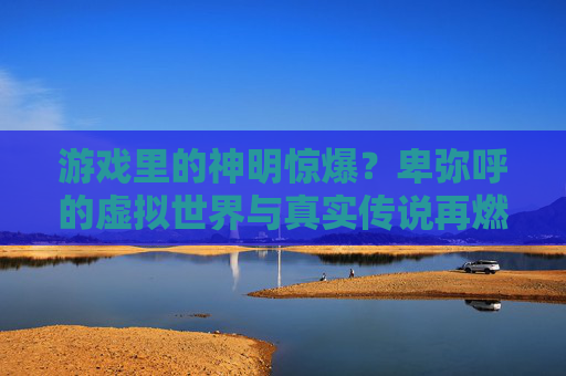 游戏里的神明惊爆?卑弥呼的虚拟世界与真实传说再燃文化争议