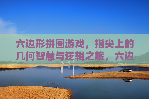 六边形拼图游戏,指尖上的几何智慧与逻辑之旅,六边形拼图游戏,指尖上的几何智慧与逻辑之旅