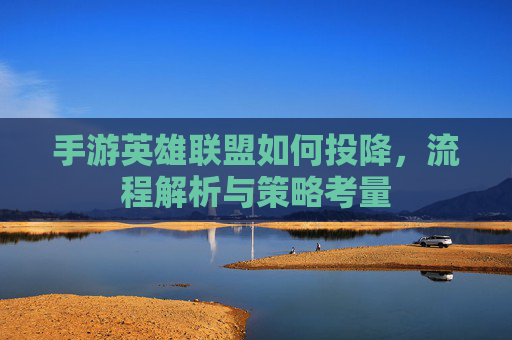手游英雄联盟如何投降，流程解析与策略考量