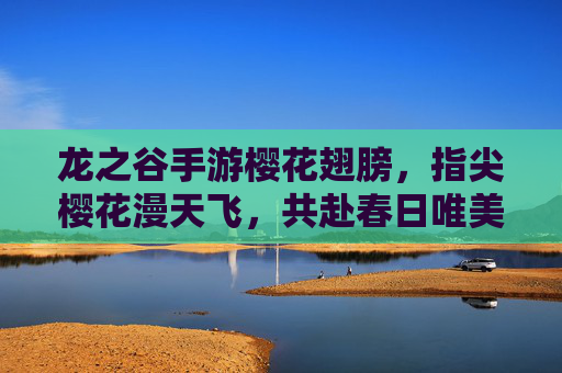 龙之谷手游樱花翅膀,指尖樱花漫天飞,共赴春日唯美之约,龙之谷手游樱花翅膀,指尖樱花漫天飞,共赴春日唯美之约