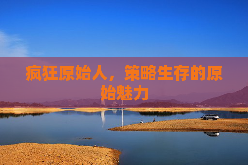 疯狂原始人，策略生存的原始魅力