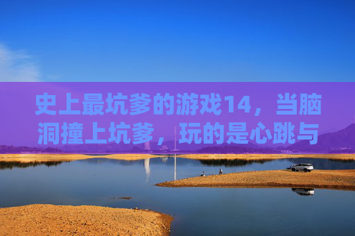 史上最坑爹的游戏14，当脑洞撞上坑爹，玩的是心跳与无奈