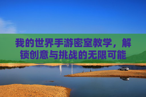 我的世界手游密室教学，解锁创意与挑战的无限可能