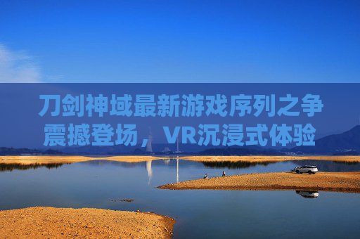 刀剑神域最新游戏序列之争震撼登场，VR沉浸式体验与深度角色成长革新，刀剑神域序列之争震撼登场，VR沉浸式体验与深度角色成长革新