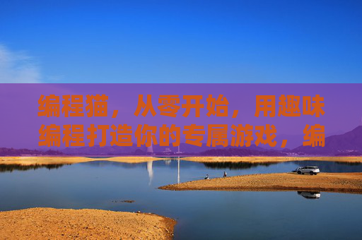 编程猫,从零开始,用趣味编程打造你的专属游戏,编程猫,从零开始,用趣味编程打造你的专属游戏