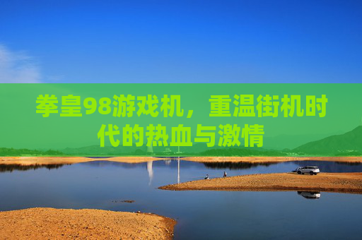 拳皇98游戏机，重温街机时代的热血与激情