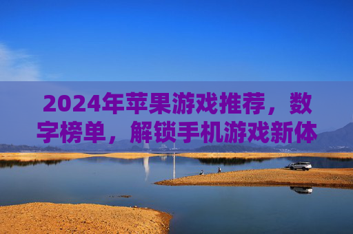 2024年苹果游戏推荐，数字榜单，解锁手机游戏新体验