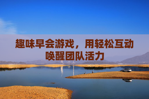 趣味早会游戏，用轻松互动唤醒团队活力