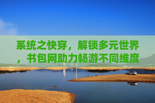 系统之快穿，解锁多元世界，书包网助力畅游不同维度