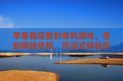 苹果商店里的单机游戏，告别网络依赖，沉浸式体验的数字艺术馆