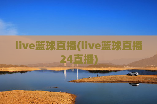 live篮球直播(live篮球直播24直播)