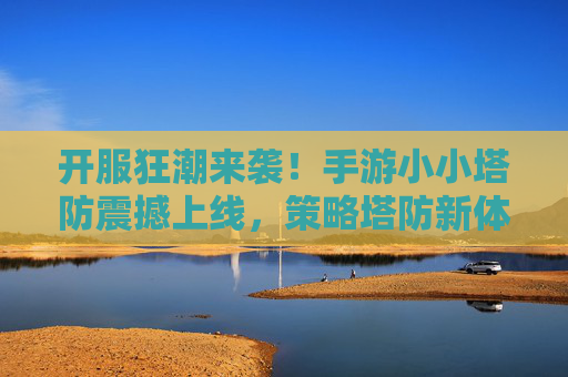 开服狂潮来袭！手游小小塔防震撼上线，策略塔防新体验点燃玩家热情