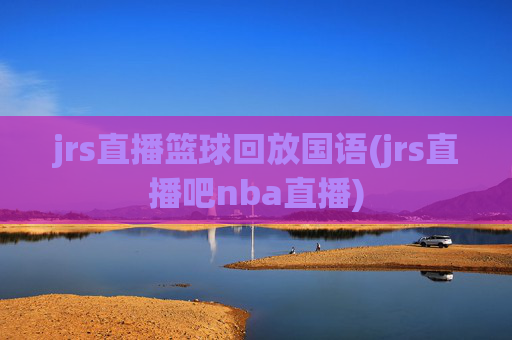 jrs直播篮球回放国语(jrs直播吧nba直播)