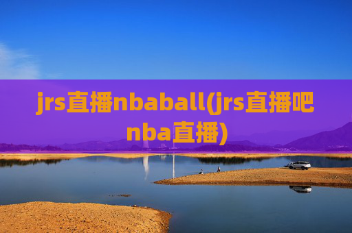 jrs直播nbaball(jrs直播吧nba直播)