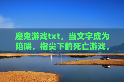 魔鬼游戏txt，当文字成为陷阱，指尖下的死亡游戏，魔鬼游戏，文字成为陷阱，指尖下的死亡游戏