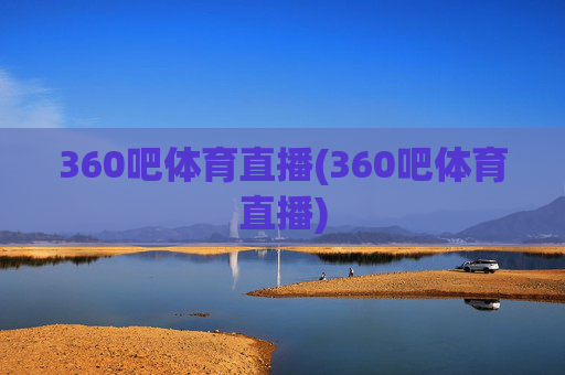 360吧体育直播(360吧体育直播)