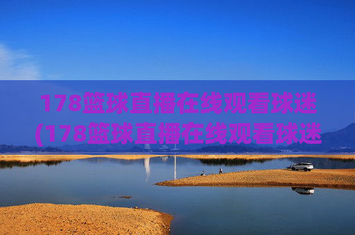 178篮球直播在线观看球迷(178篮球直播在线观看球迷网)
