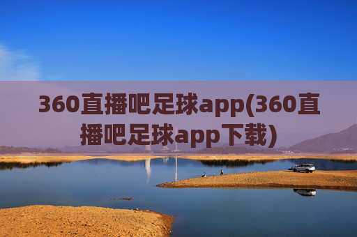 360直播吧足球app(360直播吧足球app下载)