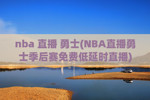 nba 直播 勇士(NBA直播勇士季后赛免费低延时直播)