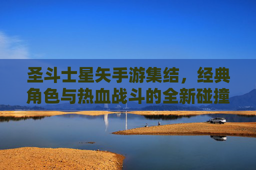 圣斗士星矢手游集结，经典角色与热血战斗的全新碰撞，圣斗士星矢手游集结，经典角色与热血战斗的全新碰撞
