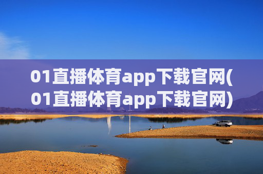 01直播体育app下载官网(01直播体育app下载官网)
