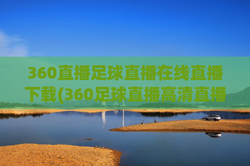 360直播足球直播在线直播下载(360足球直播高清直播)