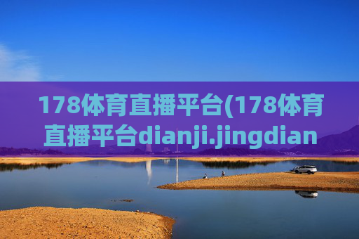 178体育直播平台(178体育直播平台dianji.jingdian.中国)178体育直播平台,专业体育赛事直播平台