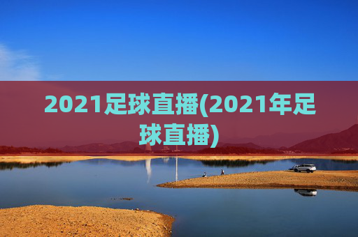 2021足球直播(2021年足球直播)
